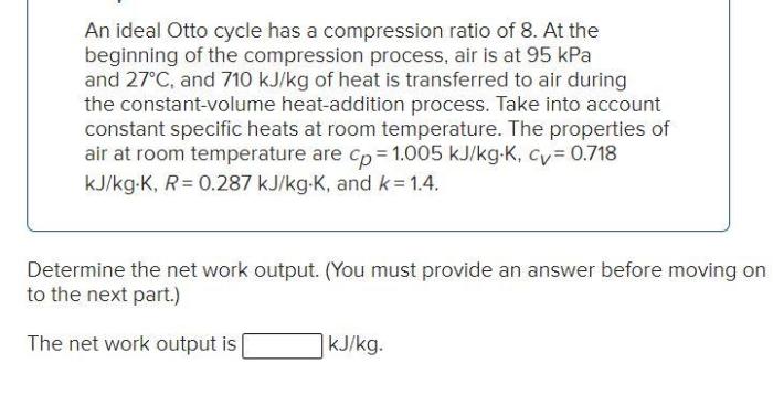 An ideal otto cycle has a compression ratio of 8